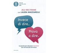Invece di dire... Prova a dire... Le parole per educare i bambini con amorevole fermezza