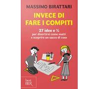 Invece di fare i compiti. 27 idee e 1/2 per divertirsi come matti e scoprire un sacco di cose