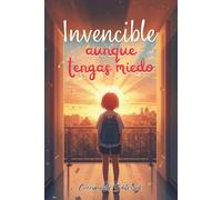 Invencible aunque tengas miedo: Un libro sobre valentía, miedo y cómo dejar de sentirse invisible.