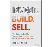 Invent. Build. Sell.: The Boost Method for Turning Your Product Idea into a Successful Business