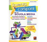 Inventa e componi per la scuola media. Nuovissima raccolta di temi svolti guidati per imparare a scrivere