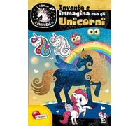 Inventa e immagina con gli unicorni. Unicorni. Ediz. a colori