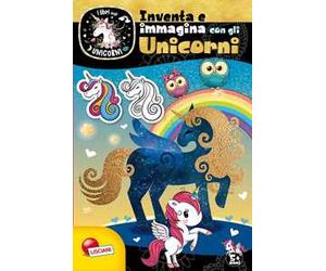 Inventa e immagina con gli unicorni. Unicorni. Ediz. a colori