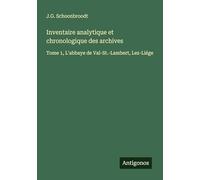 Inventaire analytique et chronologique des archives: Tome 1, L'abbaye de Val-St.-Lambert, Lez-Liége