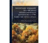 Inventaire sommaire des Archives dÃ(c)partementales antÃ(c)rieures à 1790. Gard. Archives civiles
