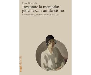 Inventare la memoria: giovinezza e antifascismo. Lalla Romano, Mario Soldati, Carlo Levi