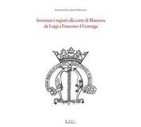 Inventari e registri alla corte di Mantova da Luigi a Francesco I Gonzaga