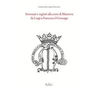 Inventari e registri alla corte di Mantova da Luigi a Francesco I Gonzaga