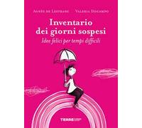 Inventario dei giorni sospesi. Idee felici per tempi difficili. Ediz. a colori