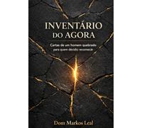 INVENTÁRIO DO AGORA: Cartas de um homem quebrado para quem decidiu recomeçar