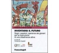 Inventarsi il futuro. Sogni, passioni, speranze dei giovani per la costruzione di una cittadinanza attiva