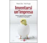 Inventarsi un'impresa. Come ripartire da se stessi e mettersi in proprio