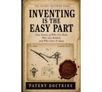 INVENTING IS THE EASY PART: True Stories of Who Got Rich, Who Got Robbed, and Who Gave It Away