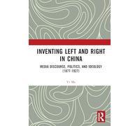 Inventing Left and Right in China: Media Discourse, Politics, and Ideology (1877-1927)