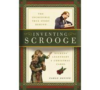 Inventing Scrooge: The Incredible True Story Behind Charles Dickens' Legendary A Christmas Carol: The Incredible True Story Behind Charles Dickens' ... (The Story Behind Dickens' Most Beloved Tale)