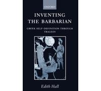 Inventing the Barbarian: Greek Self-Definition through Tragedy (Oxford Classical