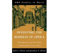 Inventing the Business of Opera: The Impresario and His World in Seventeenth-Century Venice