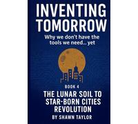 Inventing Tomorrow: The Lunar Soil to Star-Born Cities Revolution