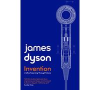 Invention: A Life of Learning through Failure - Dyson James