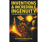 Inventions & Incredible Ingenuity: 1,500 Mind-Bending Facts for Curious Kids Ages 8-12: From Ancient Super-Weapons to Future Cities - Discover Humanity's Most Amazing Creations!