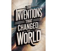 Inventions That Changed the World: A Fun and Fascinating Guide to 100 Breakthroughs That Shaped Our Lives