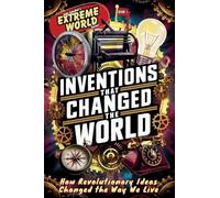 Inventions that Changed the World: How Revolutionary Ideas Changed the Way We Live: 1