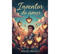 INVENTOR DO AMOR: Uma jornada poética pelo amor além das palavras