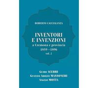 Inventori e invenzioni a Cremona e provincia - (1859-1896) - Vol. 2