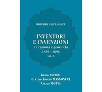 Inventori e invenzioni a Cremona e provincia (1859-1896) - Vol. 2 (SECONDA EDIZI
