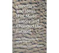Inventors and Ideas that Made History and Changed the Future!: A Historical journey for young readers.
