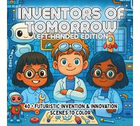 Inventors of Tomorrow Left-Handed Edition: Genius Ideas, Creative Machines & Big Dreams - A STEM Coloring Book for Kids Who Love Imagination, Innovation, and Building the Future
