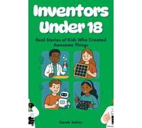 Inventors Under 18: Real Stories of Kids Who Created Awesome Things