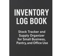 Inventory Log Book: Stock Tracker and Supply Organizer for Small Business, Pantry, and Office Use: Simple Inventory Management Notebook with Item, ... Businesses, Boutiques, Teachers, and Home Use