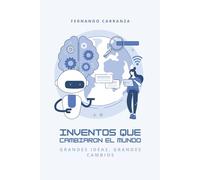 INVENTOS QUE CAMBIARON AL MUNDO - Grandes ideas, grandes cambios: Un libro el cual resume los inventos mas importantes de nuestra historia.