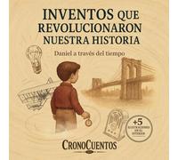 Inventos que revolucionaron nuestra historia: Daniel a través del tiempo