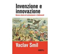 INVENZIONE E INNOVAZIONE. BREVE STORIA DI SUCCESSI E FALLIMENTI - SMIL VACLAV -