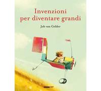 Invenzioni per diventare grandi. Ediz. a colori