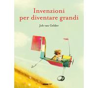 Libri Van Gelder Job - Invenzioni Per Diventare Grandi. Ediz. A Colori