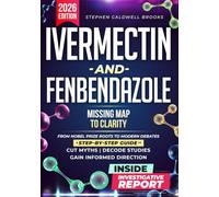 Invermectin and Fenbendazole. The Missing Map to Clarity: From Nobel Prize Roots to Modern Debates, a Step-by-Step Guide to Cut Myths, Decode Studies, and Gain Informed Direction