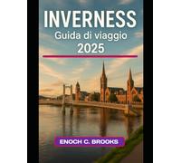 INVERNESS GUIDA DI VIAGGIO 2025: "Viaggi indimenticabili, consigli da esperti e segreti locali"
