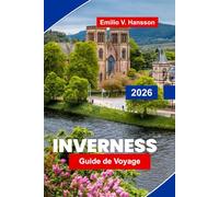 Inverness Guide de voyage 2026: Explorez les paysages des Highlands, les châteaux historiques, les sentiers du whisky, la culture locale et des conseils pratiques pour votre voyage en Écosse