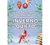 Inverno Quieto ̵ Libro da Colorare per Anziani: 50 disegni facili: paesaggi innevati, Natale e Carnevale, uccelli e animali, natura e scene invernali. Antistress per adulti e senior.