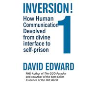 Inversion! 1: How Human Communication Devolved from Divine Interface to Self-Prison