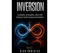 INVERSION: Climate, Collapse, and the World's Next Human Movement