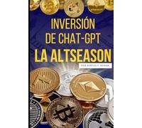 Inversión de Chat-GPT para la Alt-season de Criptomonedas.: La Guía Definitiva de Chat-GPT para Invertir en Alt-coins.