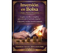 Inversión en Bolsa para Principiantes : La guía sencilla y completa para entender el mercado, empezar a invertir y evitar errores costosos: #Inversión para principiantes, #Invertir en bolsa