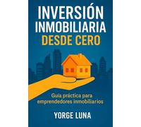 Inversión Inmobiliara desde Cero: Guía Práctica para Emprendedores Inmobiliarios