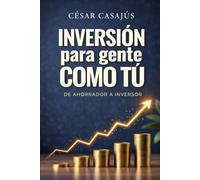 INVERSIÓN PARA GENTE COMO TÚ: De Ahorrador a Inversor