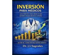 Inversión para médicos: Guía práctica para médicos que quieren hacer crecer su dinero. Ahorro, inversión.