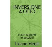 INVERSIONE A OTTO: e altri racconti impossibili